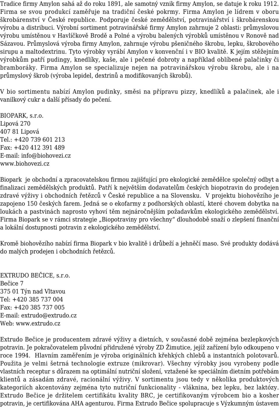 Výrobní sortiment potravinářské firmy Amylon zahrnuje 2 oblasti: průmyslovou výrobu umístěnou v Havlíčkově Brodě a Polné a výrobu balených výrobků umístěnou v Ronově nad Sázavou.