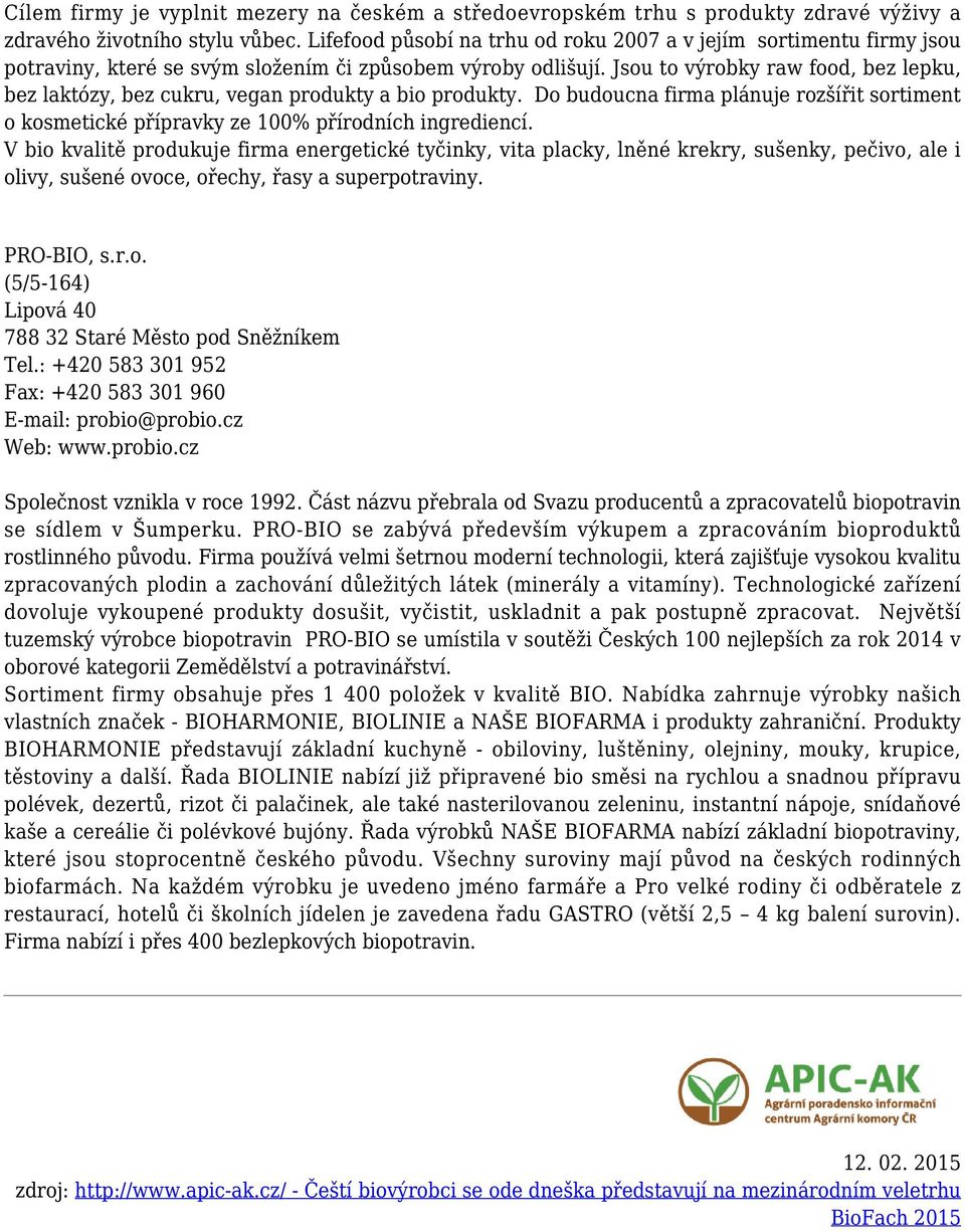 Jsou to výrobky raw food, bez lepku, bez laktózy, bez cukru, vegan produkty a bio produkty. Do budoucna firma plánuje rozšířit sortiment o kosmetické přípravky ze 100% přírodních ingrediencí.