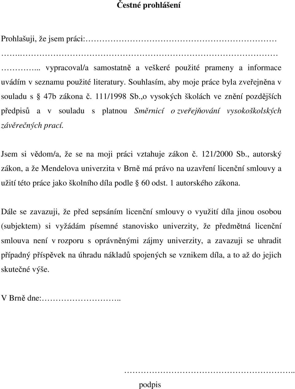 ,o vysokých školách ve znění pozdějších předpisů a v souladu s platnou Směrnicí o zveřejňování vysokoškolských závěrečných prací. Jsem si vědom/a, že se na moji práci vztahuje zákon č. 121/2000 Sb.