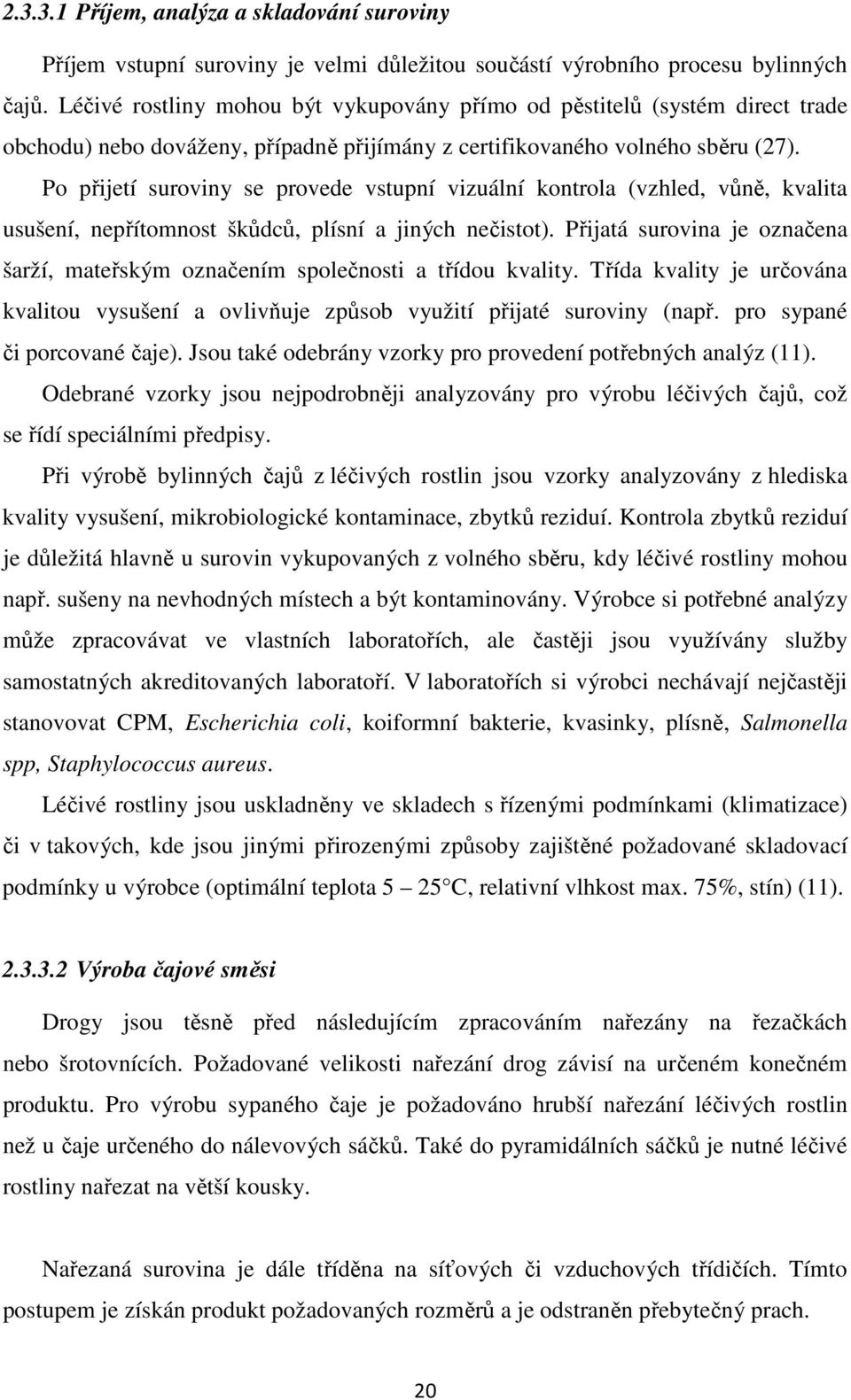 Po přijetí suroviny se provede vstupní vizuální kontrola (vzhled, vůně, kvalita usušení, nepřítomnost škůdců, plísní a jiných nečistot).