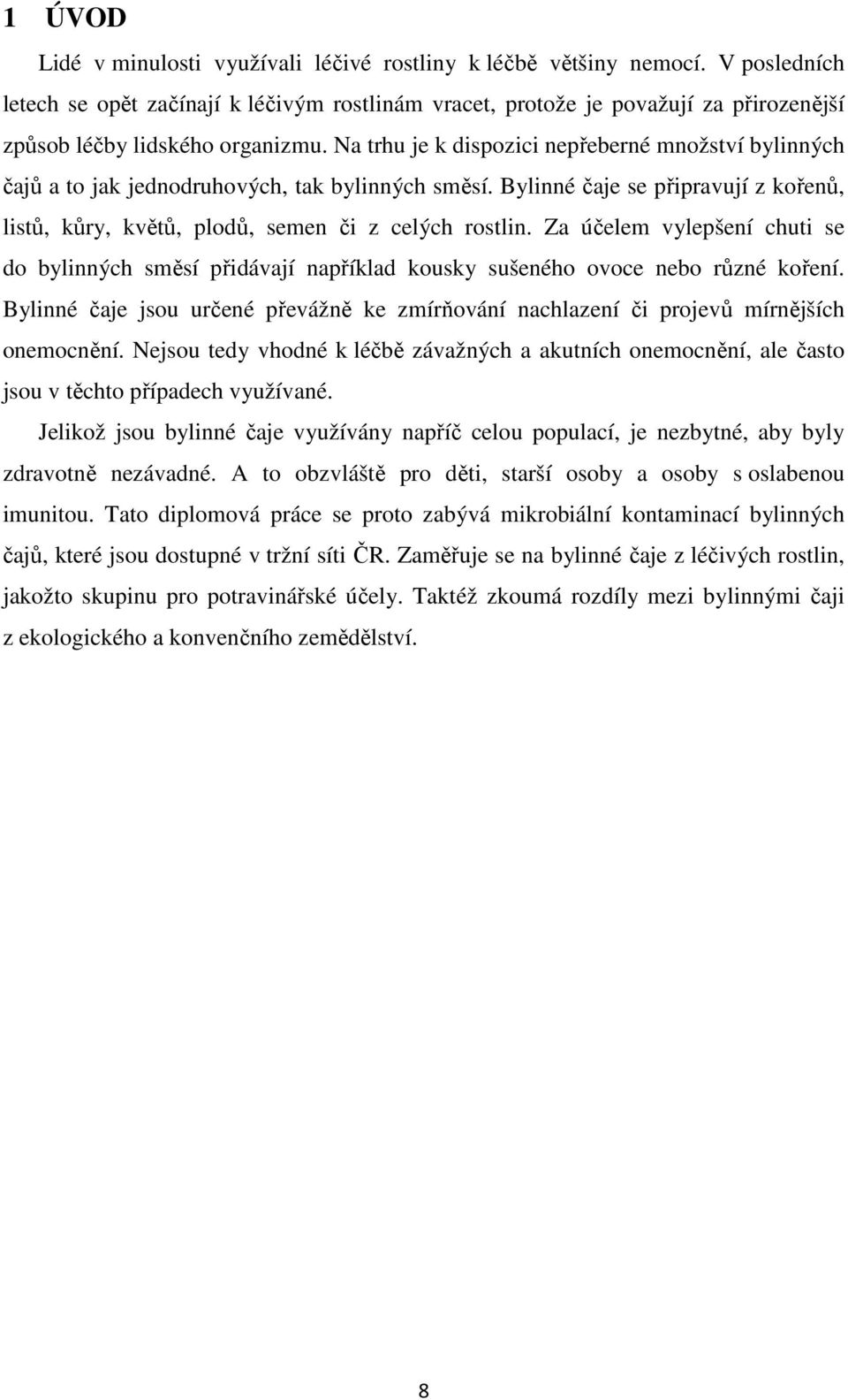 Na trhu je k dispozici nepřeberné množství bylinných čajů a to jak jednodruhových, tak bylinných směsí. Bylinné čaje se připravují z kořenů, listů, kůry, květů, plodů, semen či z celých rostlin.