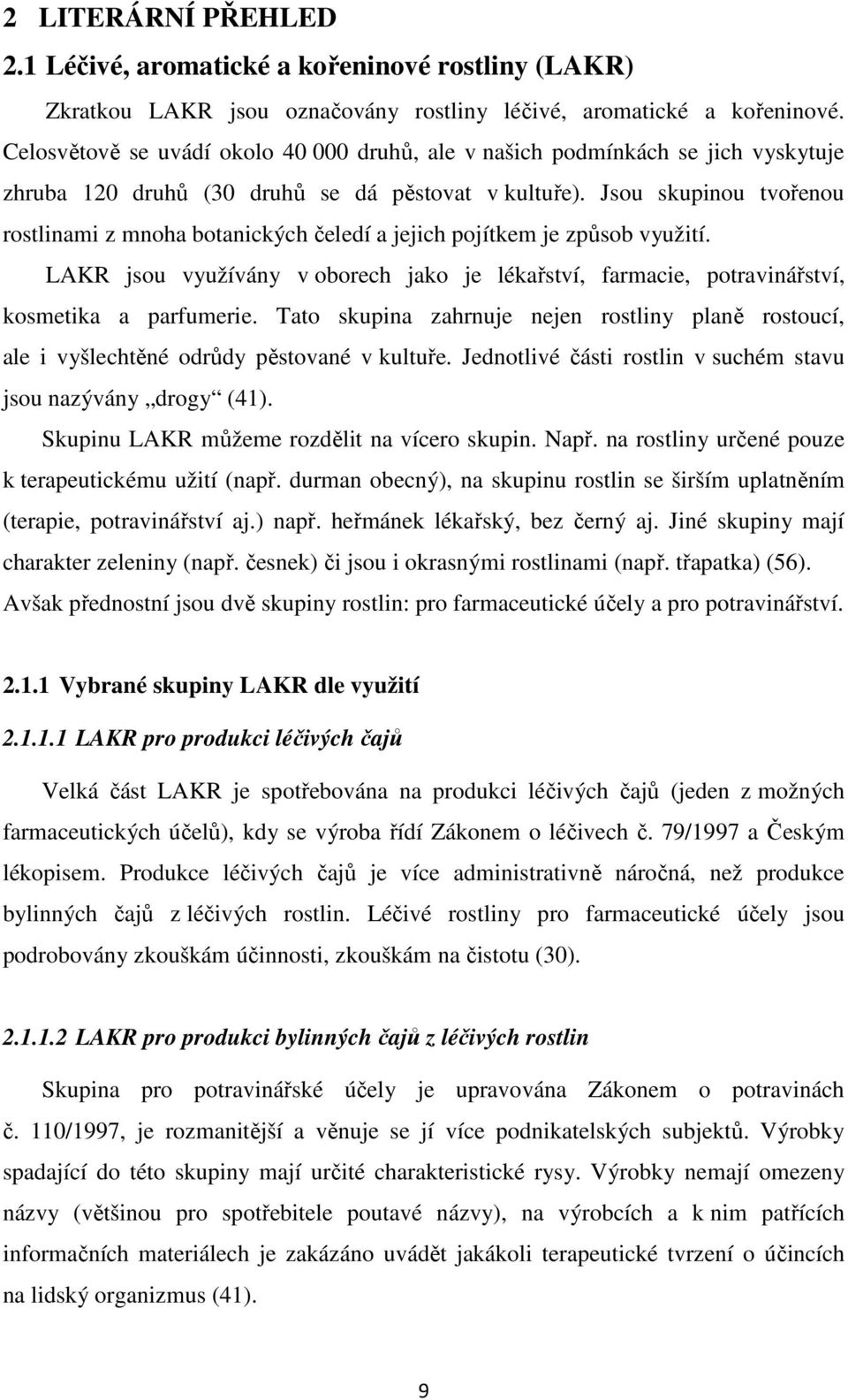 Jsou skupinou tvořenou rostlinami z mnoha botanických čeledí a jejich pojítkem je způsob využití. LAKR jsou využívány v oborech jako je lékařství, farmacie, potravinářství, kosmetika a parfumerie.