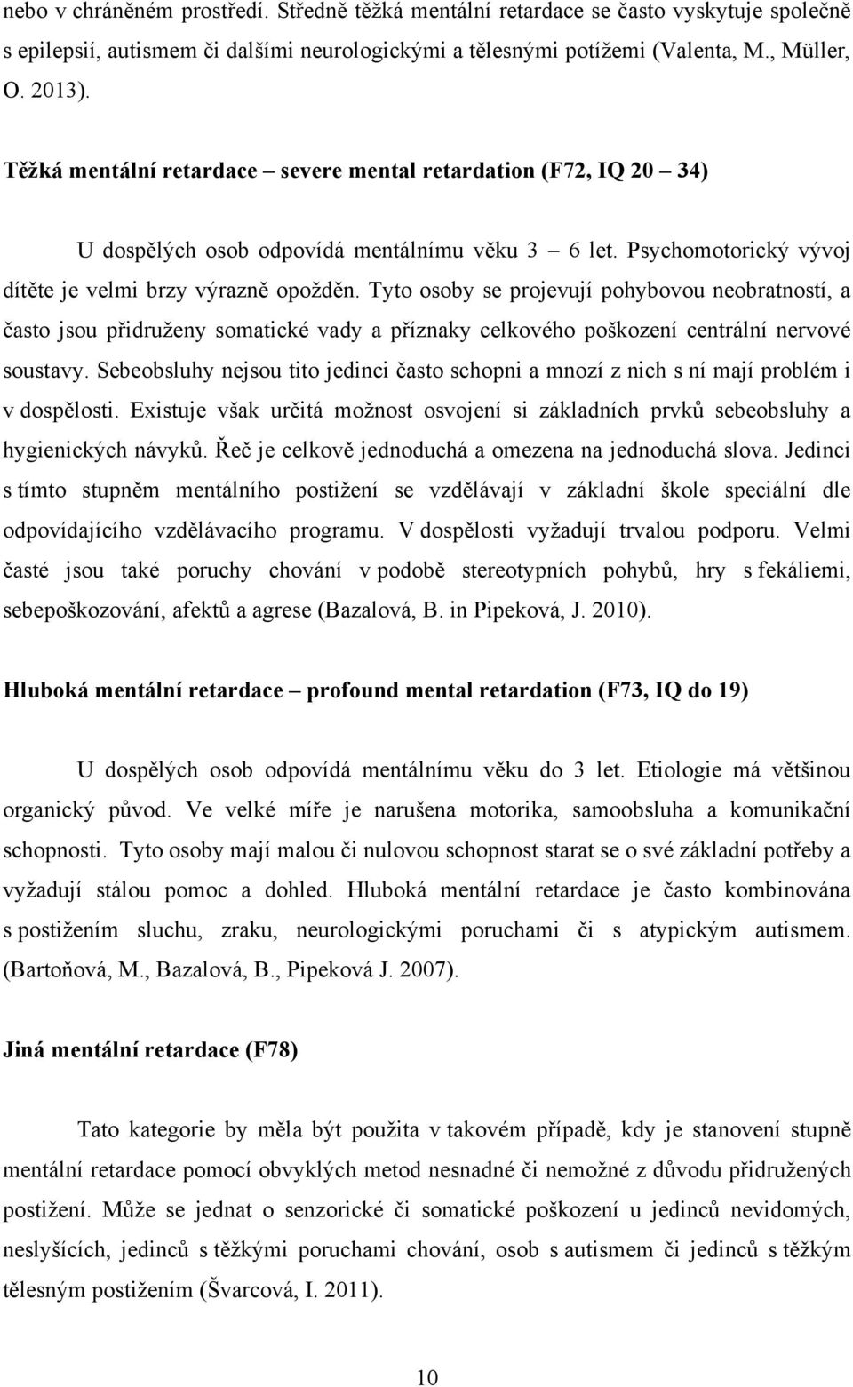 Tyto osoby se projevují pohybovou neobratností, a často jsou přidruţeny somatické vady a příznaky celkového poškození centrální nervové soustavy.