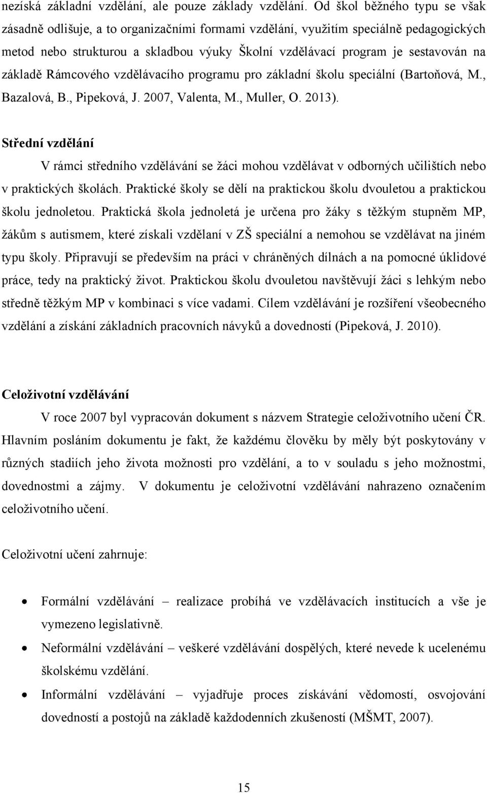 základě Rámcového vzdělávacího programu pro základní školu speciální (Bartoňová, M., Bazalová, B., Pipeková, J. 2007, Valenta, M., Muller, O. 2013).