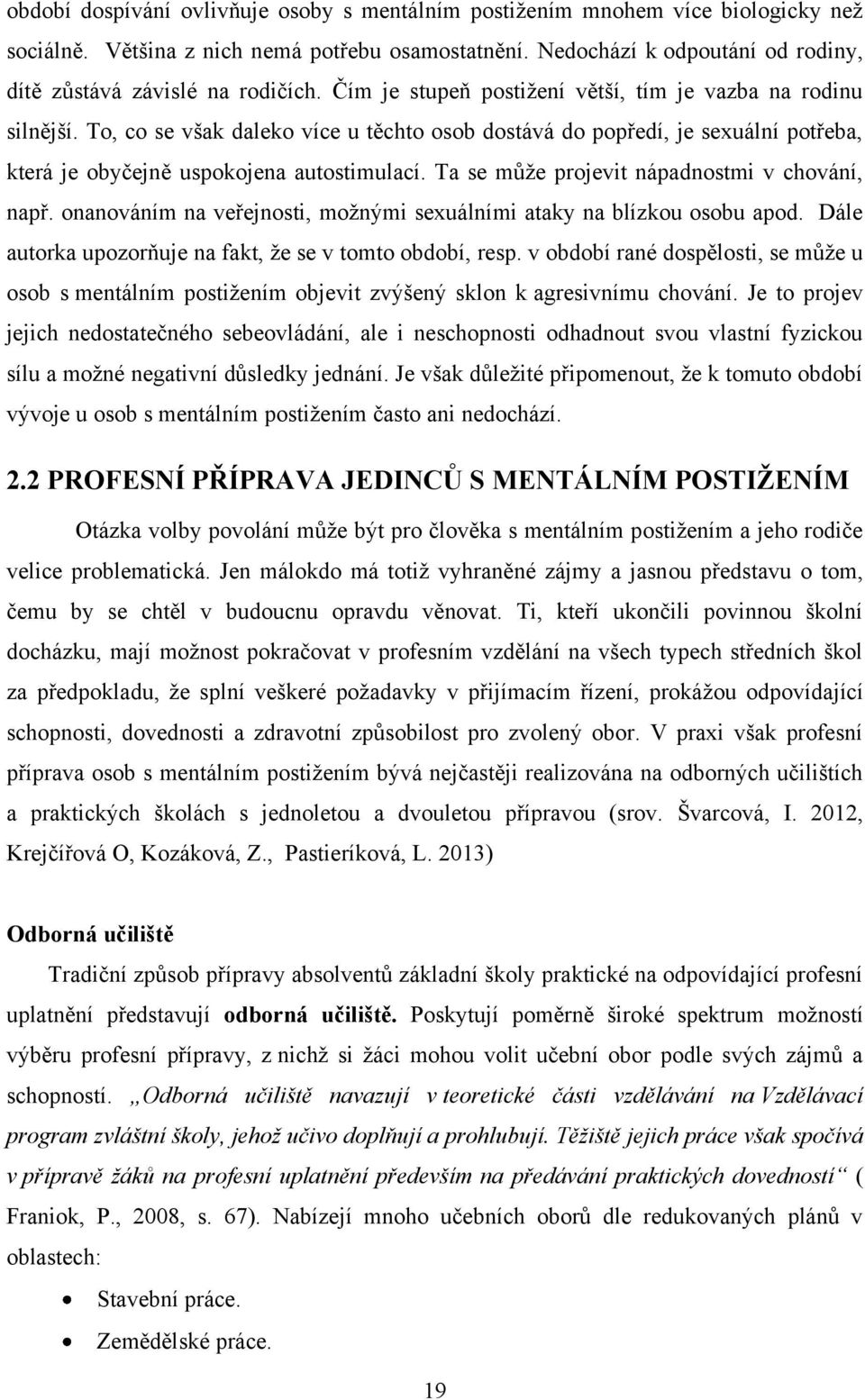 To, co se však daleko více u těchto osob dostává do popředí, je sexuální potřeba, která je obyčejně uspokojena autostimulací. Ta se můţe projevit nápadnostmi v chování, např.