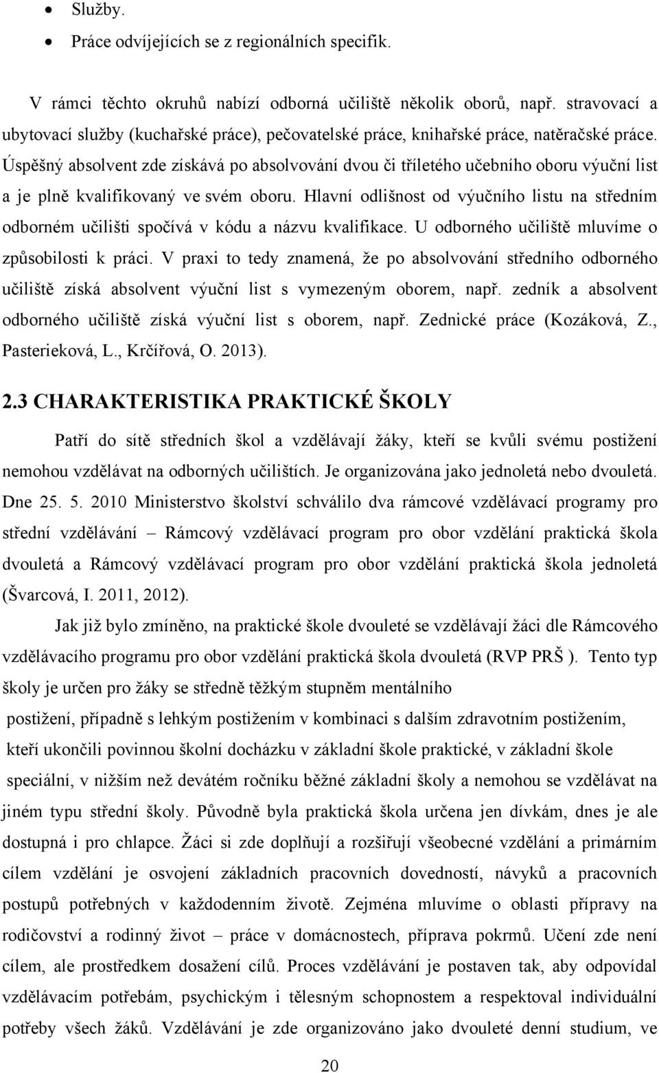 Úspěšný absolvent zde získává po absolvování dvou či tříletého učebního oboru výuční list a je plně kvalifikovaný ve svém oboru.