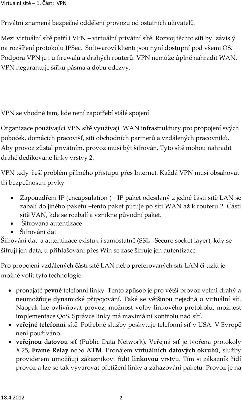 VPN se vhodné tam, kde není zapotřebí stálé spojení Organizace používající VPN sítě využívají WAN infrastruktury pro propojení svých poboček, domácích pracovišť, sítí obchodních partnerů a vzdálených