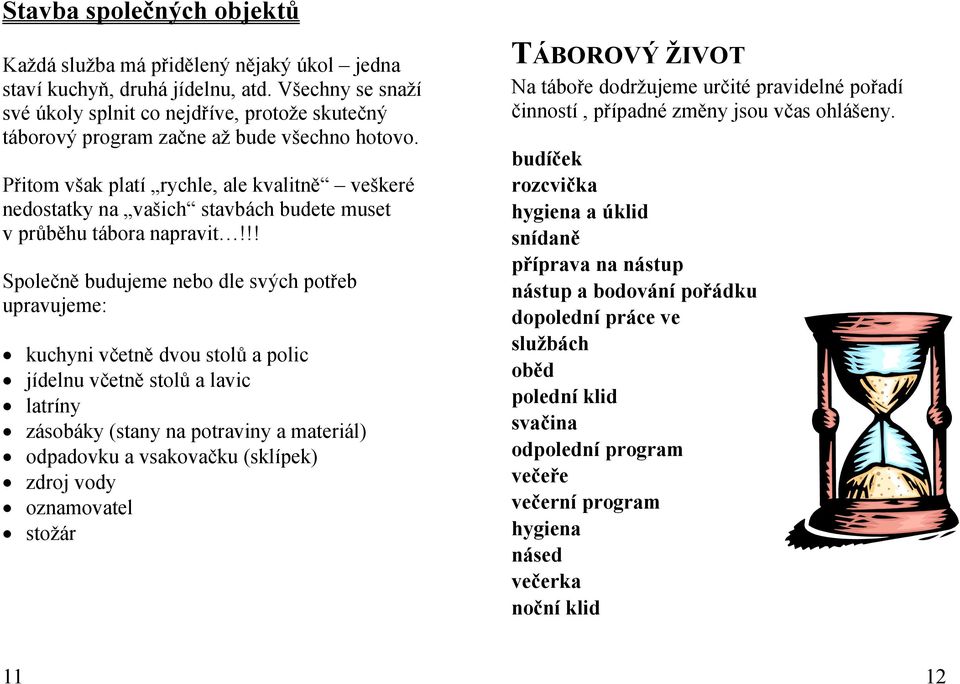 Přitom však platí rychle, ale kvalitně veškeré nedostatky na vašich stavbách budete muset v průběhu tábora napravit!