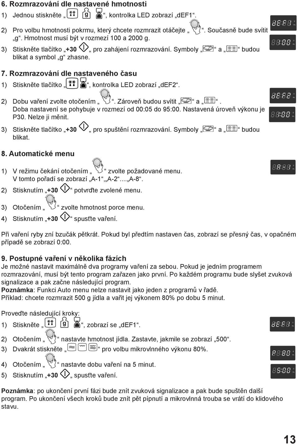 Rozmrazování dle nastaveného času 1) Stiskněte tlačítko, kontrolka LED zobrazí def2. 2) Dobu vaření zvolte otočením. Zároveň budou svítit a. Doba nastavení se pohybuje v rozmezí od 00:05 do 95:00.