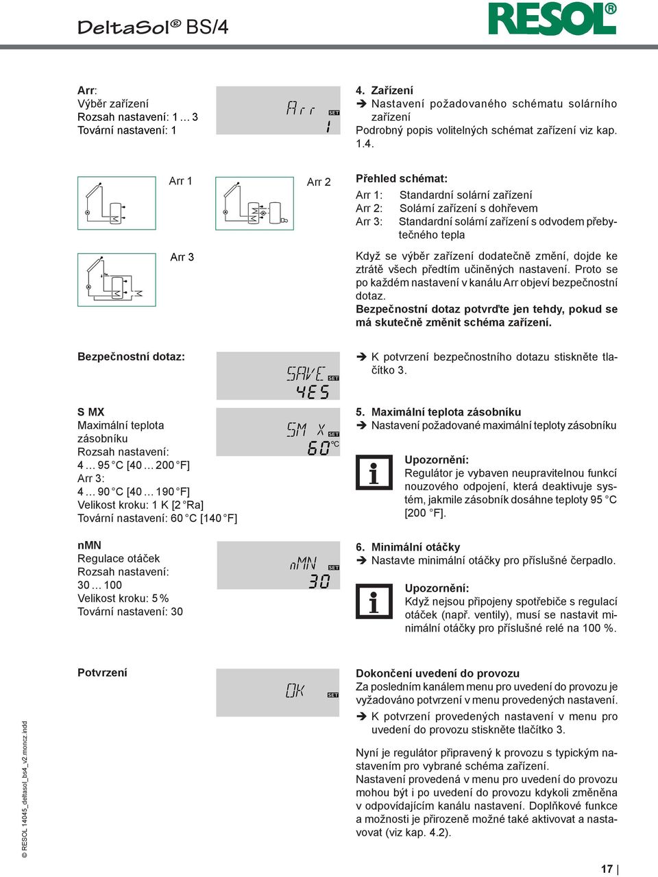 Arr 1 Arr 2 Arr 3 Přehled schémat: Arr 1: Standardní solární zařízení Arr 2: Solární zařízení s dohřevem Arr 3: Standardní solární zařízení s odvodem přebytečného tepla Když se výběr zařízení