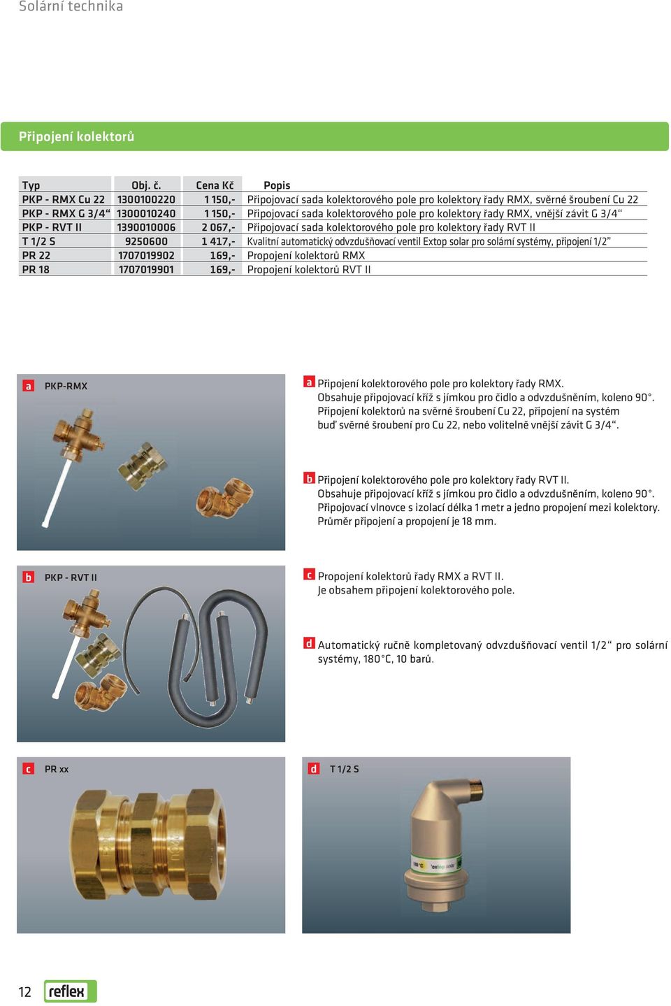 pro kolektory řady RMX, vnější závit G 3/4 PKP - RVT II 1390010006 2 067,- Připojovací sada kolektorového pole pro kolektory řady RVT II T 1/2 S 9250600 1 417,- Kvalitní automatický odvzdušňovací