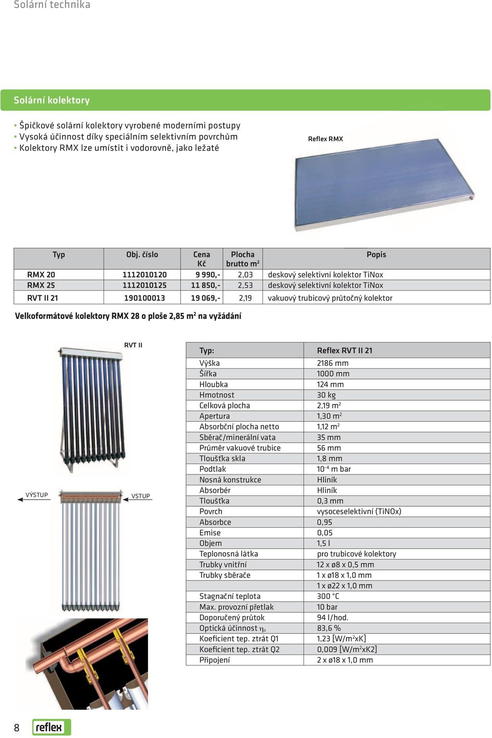 vakuový trubicový průtočný kolektor Velkoformátové kolektory RMX 28 o ploše 2,85 m 2 na vyžádání VÝSTUP RVT II VSTUP Typ: Reflex RVT II 21 Výška 2186 mm Šířka 1000 mm Hloubka 124 mm Hmotnost 30 kg