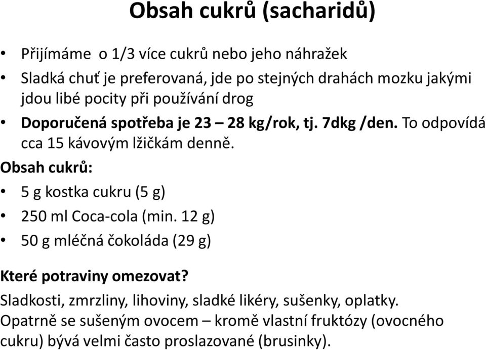 Obsah cukrů: 5 g kostka cukru (5 g) 250 ml Coca-cola (min. 12 g) 50 g mléčná čokoláda (29 g) Které potraviny omezovat?