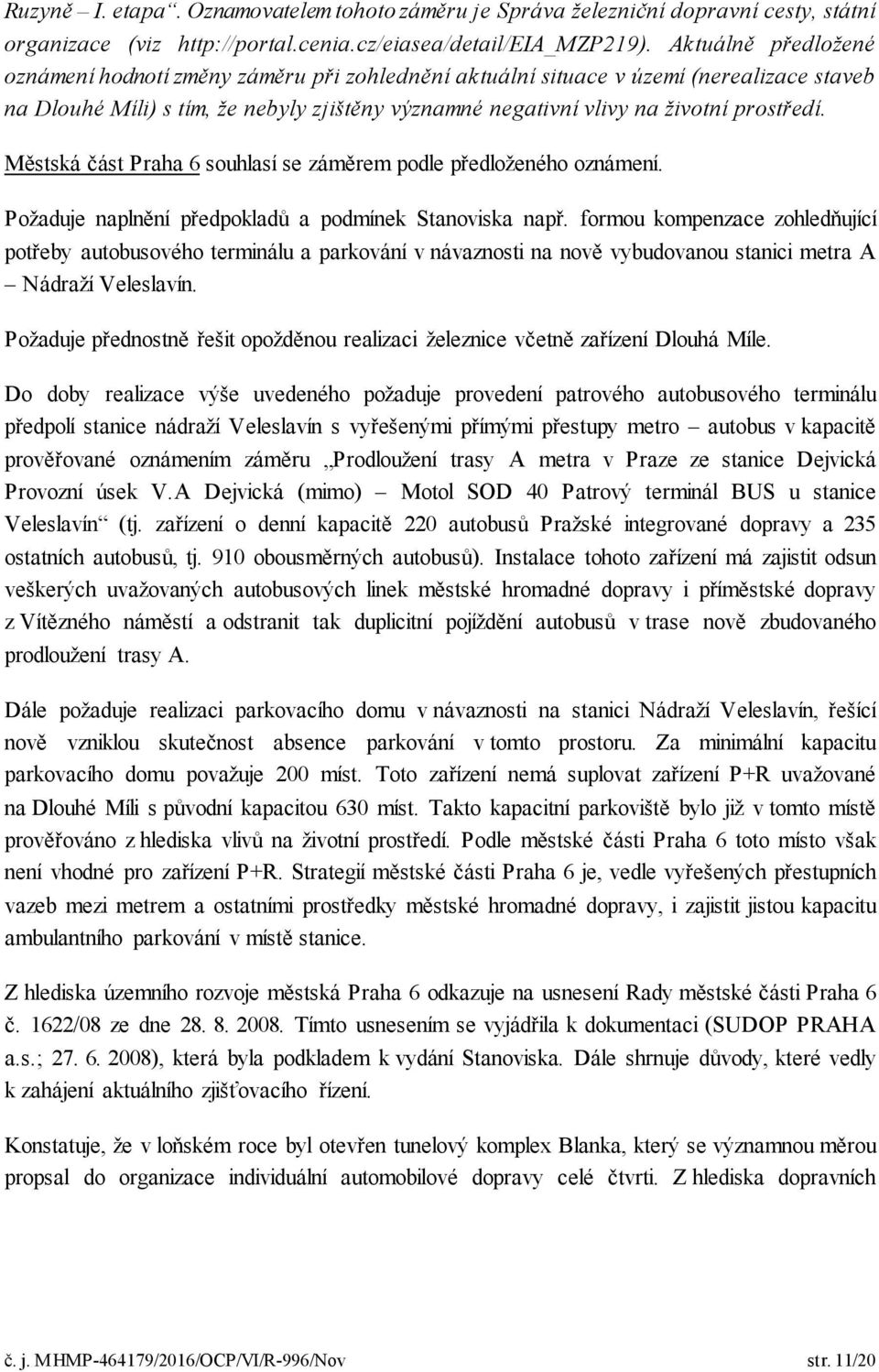 Městská část Praha 6 souhlasí se záměrem podle předloženého oznámení. Požaduje naplnění předpokladů a podmínek Stanoviska např.