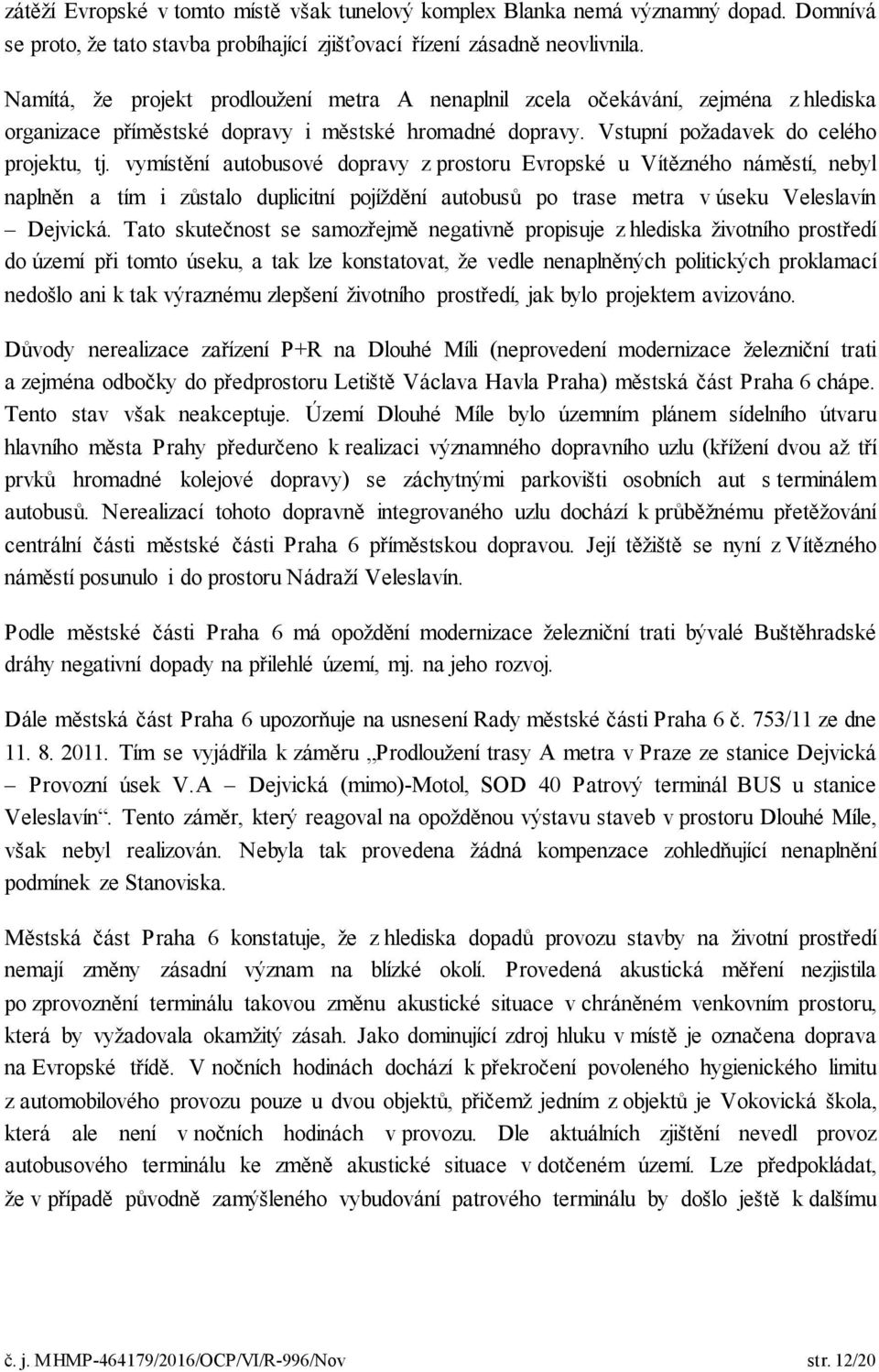 vymístění autobusové dopravy z prostoru Evropské u Vítězného náměstí, nebyl naplněn a tím i zůstalo duplicitní pojíždění autobusů po trase metra v úseku Veleslavín Dejvická.