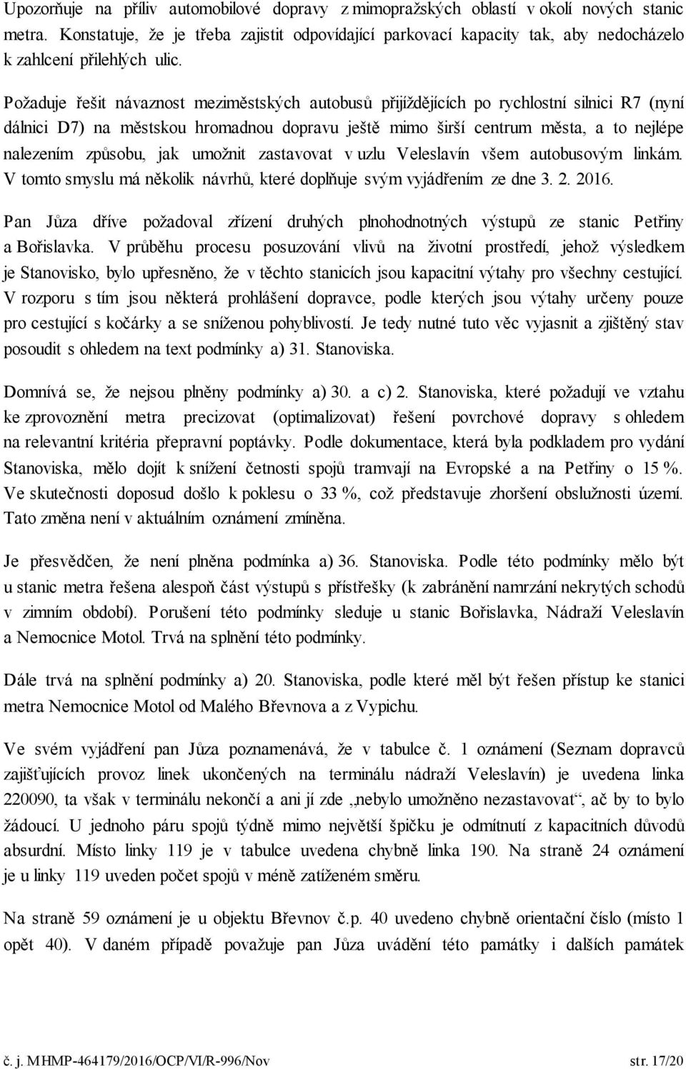 Požaduje řešit návaznost meziměstských autobusů přijíždějících po rychlostní silnici R7 (nyní dálnici D7) na městskou hromadnou dopravu ještě mimo širší centrum města, a to nejlépe nalezením způsobu,