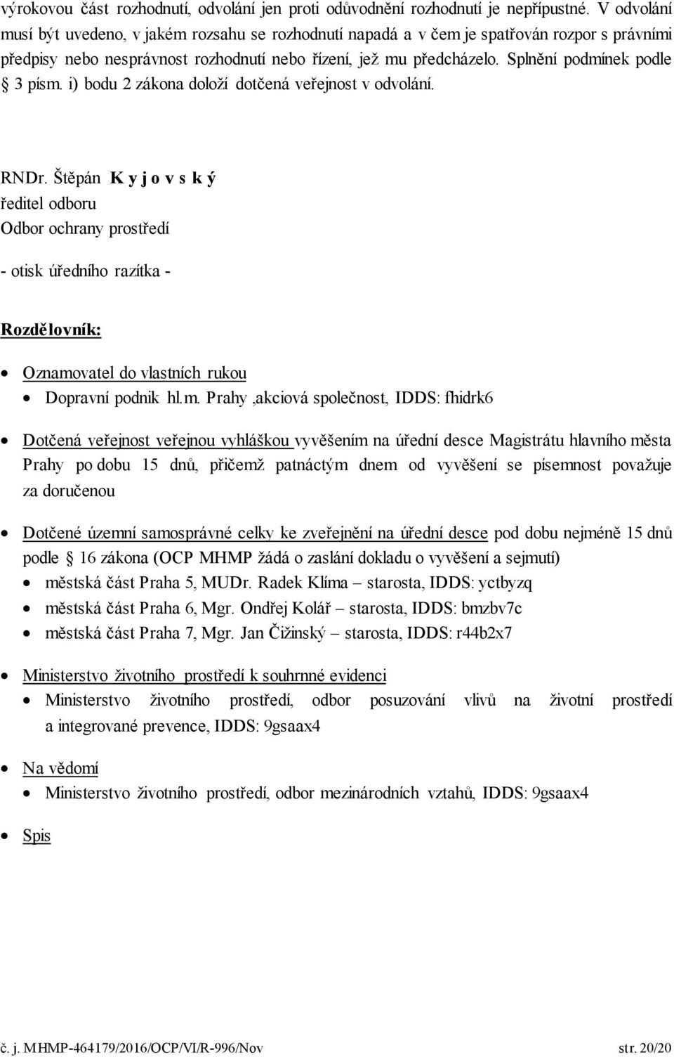 Splnění podmínek podle 3 písm. i) bodu 2 zákona doloží dotčená veřejnost v odvolání. RNDr.