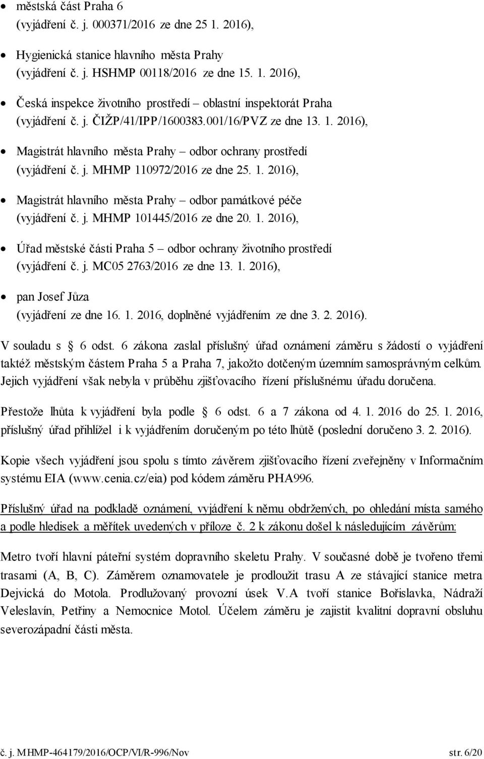 j. MHMP 101445/2016 ze dne 20. 1. 2016), Úřad městské části Praha 5 odbor ochrany životního prostředí (vyjádření č. j. MC05 2763/2016 ze dne 13. 1. 2016), pan Josef Jůza (vyjádření ze dne 16. 1. 2016, doplněné vyjádřením ze dne 3.