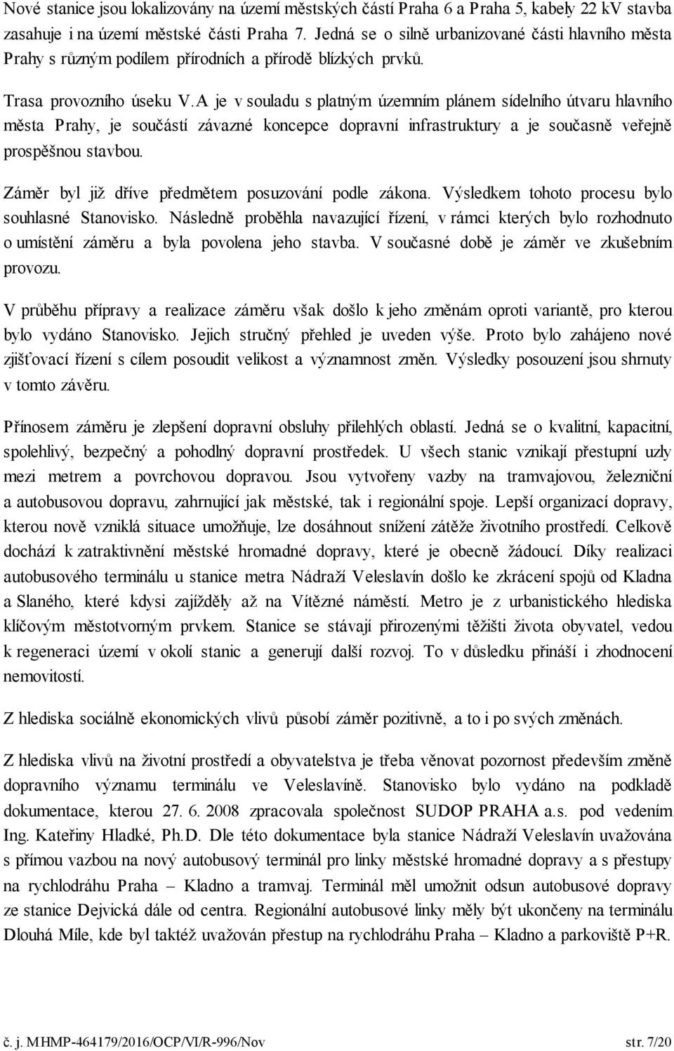 A je v souladu s platným územním plánem sídelního útvaru hlavního města Prahy, je součástí závazné koncepce dopravní infrastruktury a je současně veřejně prospěšnou stavbou.