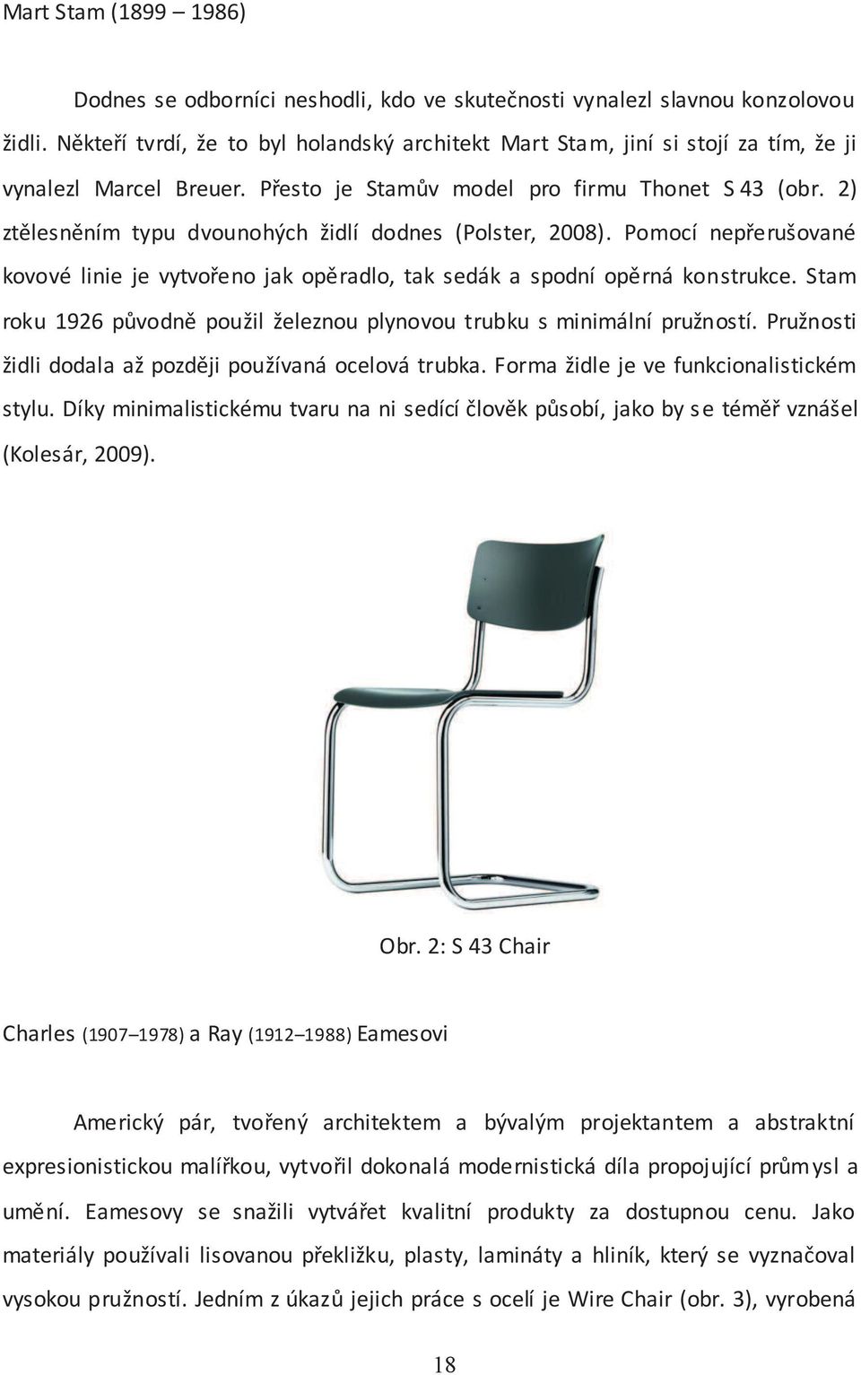 2) ztělesněním typu dvounohých židlí dodnes (Polster, 2008). Pomocí nepřerušované kovové linie je vytvořeno jak opěradlo, tak sedák a spodní opěrná konstrukce.