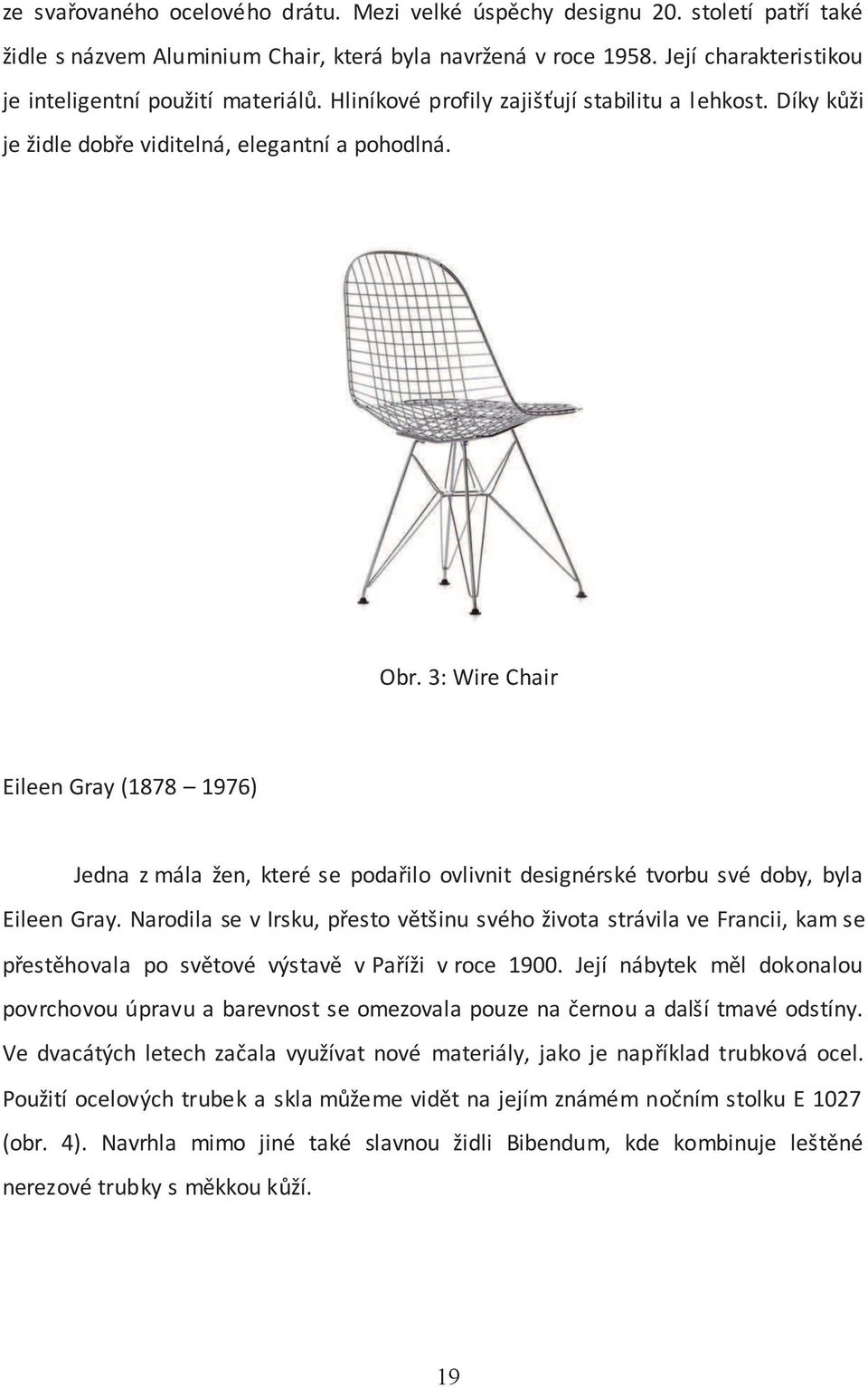 3: Wire Chair Eileen Gray (1878 1976) Jedna z mála žen, které se podařilo ovlivnit designérské tvorbu své doby, byla Eileen Gray.