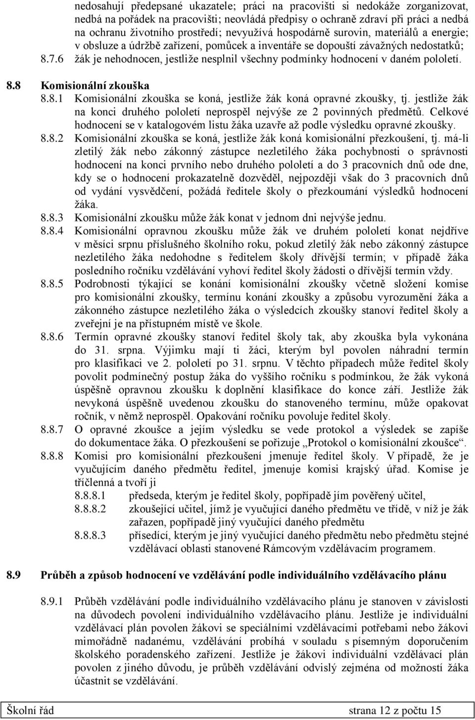 6 žák je nehodnocen, jestliže nesplnil všechny podmínky hodnocení v daném pololetí. 8.8 Komisionální zkouška 8.8.1 Komisionální zkouška se koná, jestliže žák koná opravné zkoušky, tj.