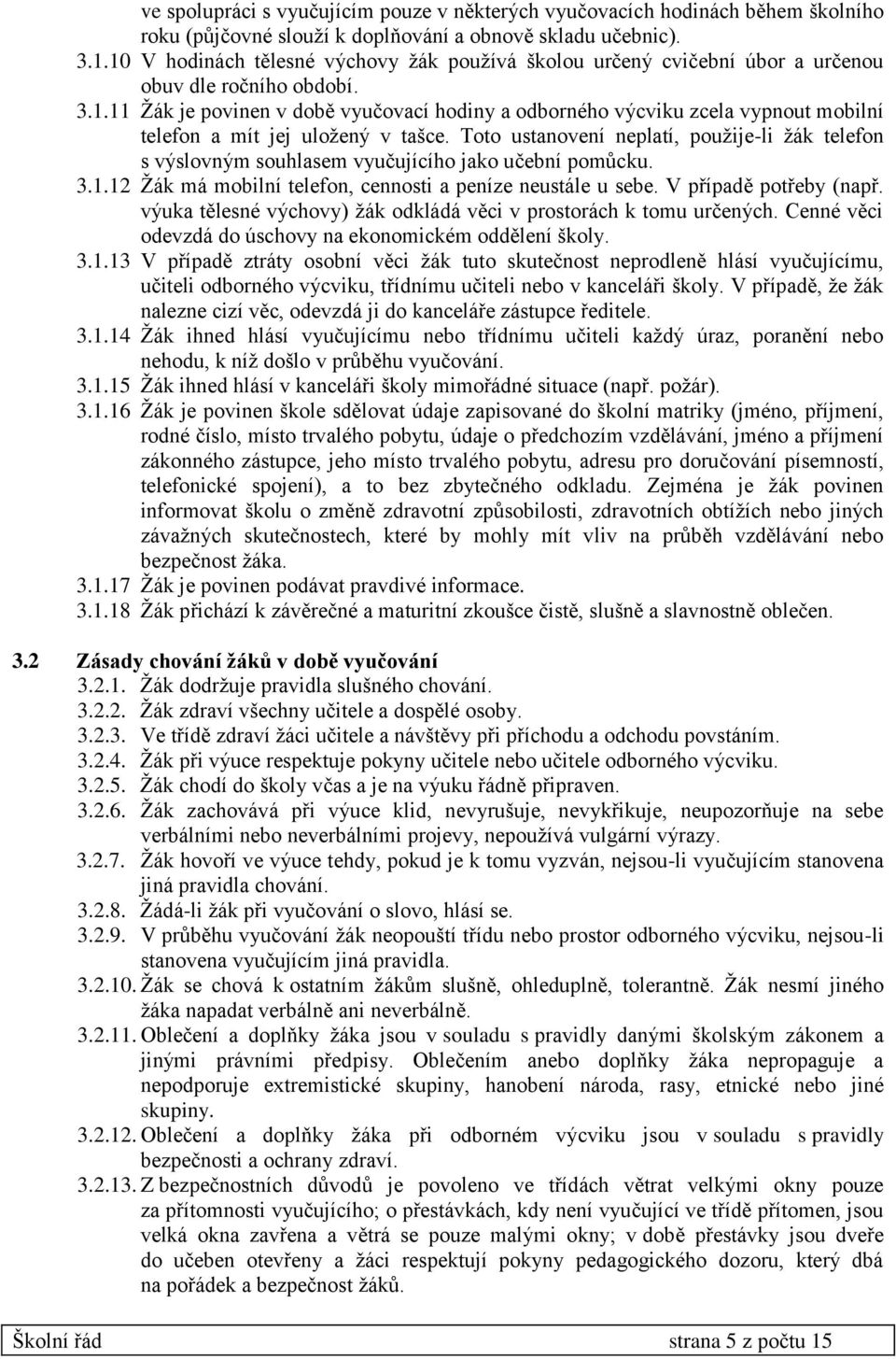 Toto ustanovení neplatí, použije-li žák telefon s výslovným souhlasem vyučujícího jako učební pomůcku. 3.1.12 Žák má mobilní telefon, cennosti a peníze neustále u sebe. V případě potřeby (např.