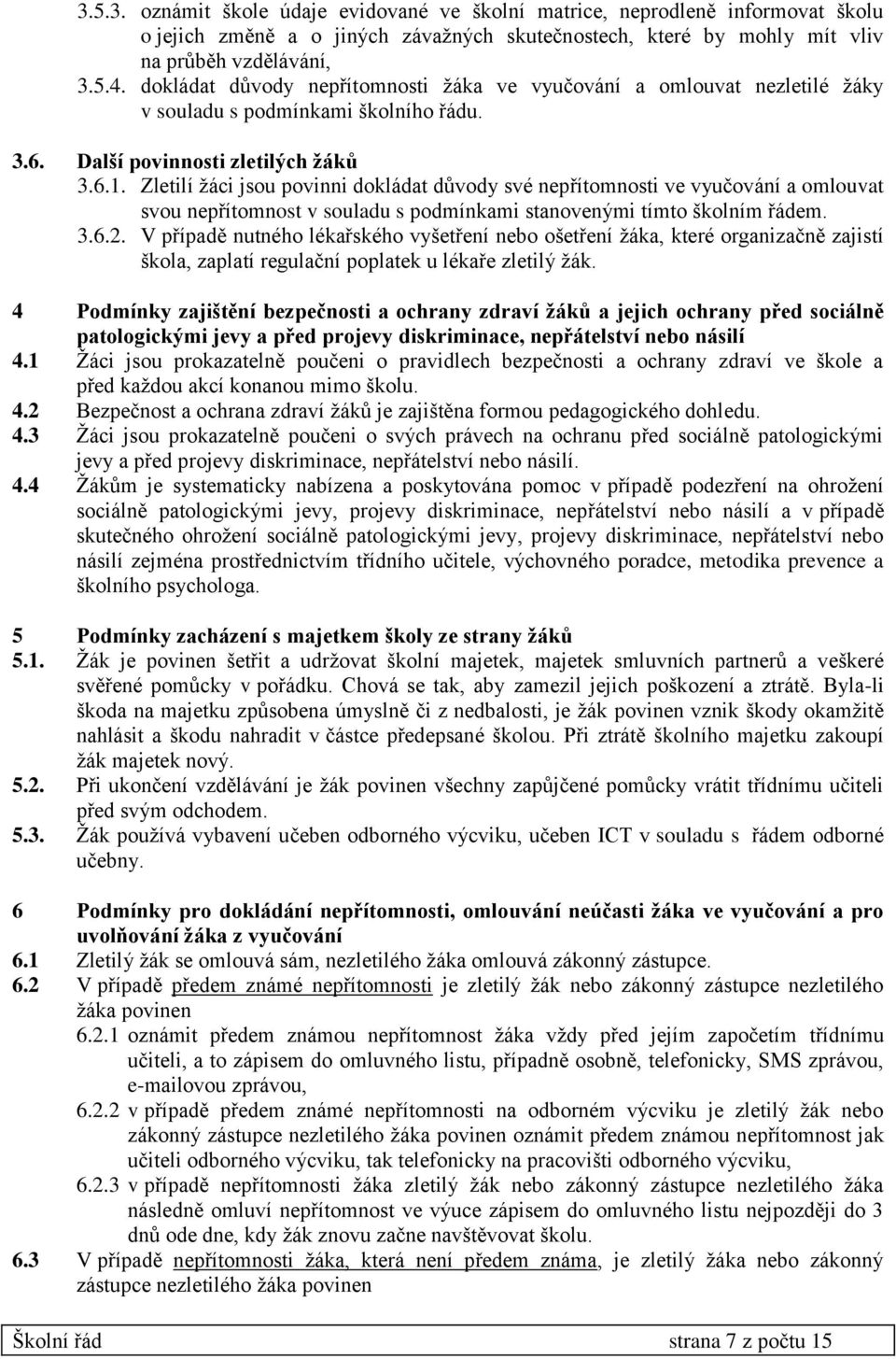 Zletilí žáci jsou povinni dokládat důvody své nepřítomnosti ve vyučování a omlouvat svou nepřítomnost v souladu s podmínkami stanovenými tímto školním řádem. 3.6.2.