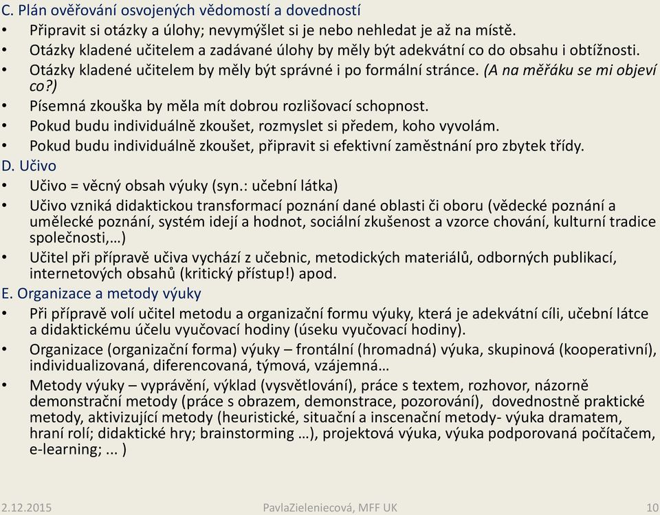 ) Písemná zkouška by měla mít dobrou rozlišovací schopnost. Pokud budu individuálně zkoušet, rozmyslet si předem, koho vyvolám.