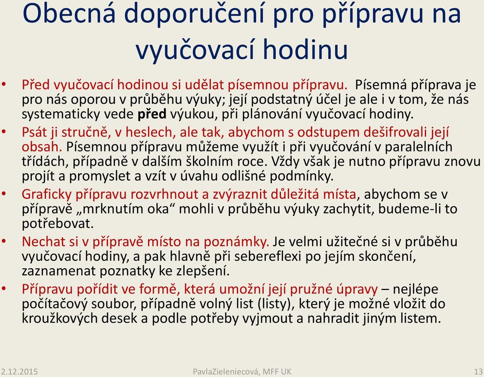 Psát ji stručně, v heslech, ale tak, abychom s odstupem dešifrovali její obsah. Písemnou přípravu můžeme využít i při vyučování v paralelních třídách, případně v dalším školním roce.