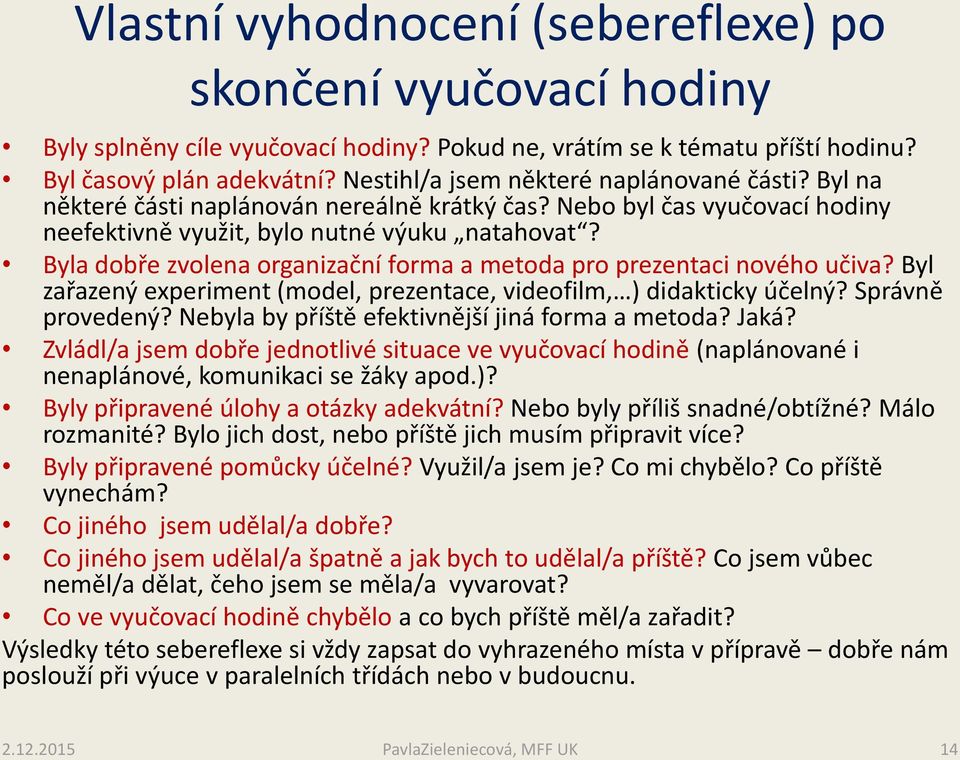 Byla dobře zvolena organizační forma a metoda pro prezentaci nového učiva? Byl zařazený experiment (model, prezentace, videofilm, ) didakticky účelný? Správně provedený?