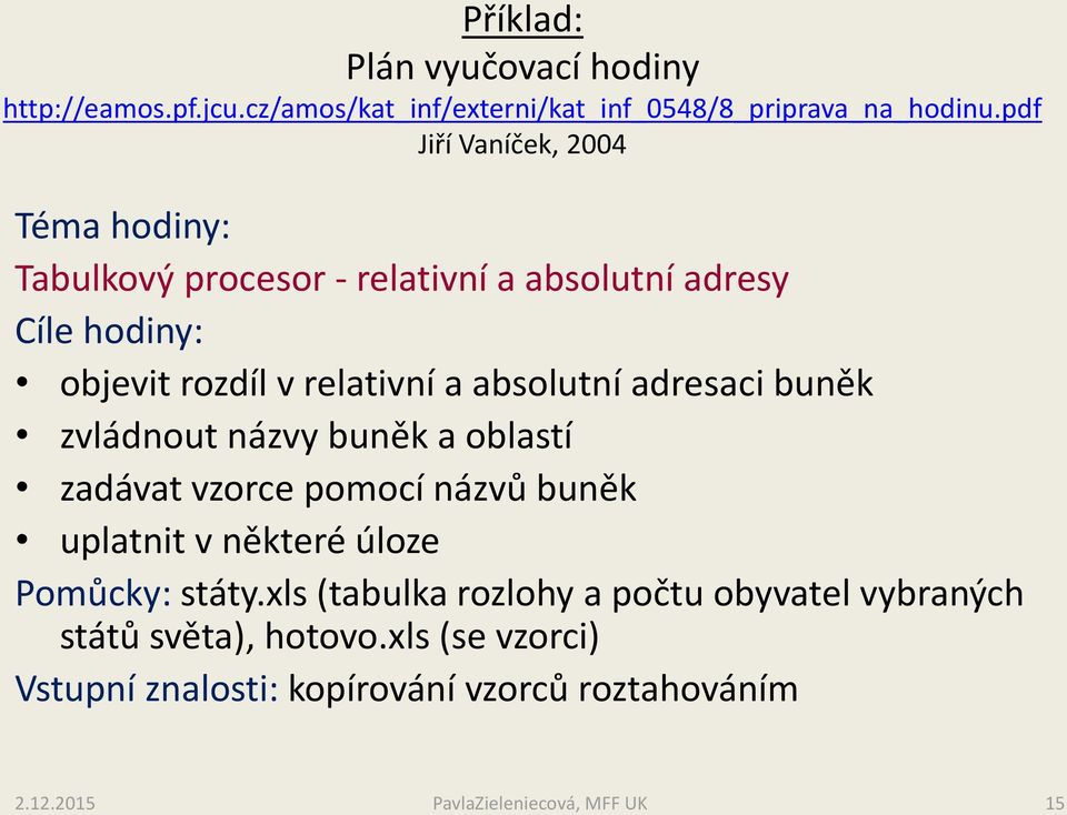 a absolutní adresaci buněk zvládnout názvy buněk a oblastí zadávat vzorce pomocí názvů buněk uplatnit v některé úloze