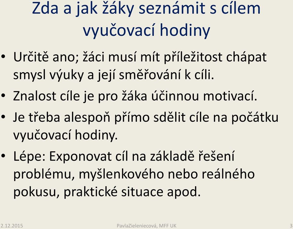 Je třeba alespoň přímo sdělit cíle na počátku vyučovací hodiny.