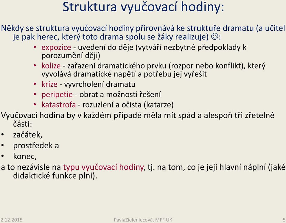 a potřebu jej vyřešit krize - vyvrcholení dramatu peripetie - obrat a možnosti řešení katastrofa - rozuzlení a očista (katarze) Vyučovací hodina by v každém případě měla