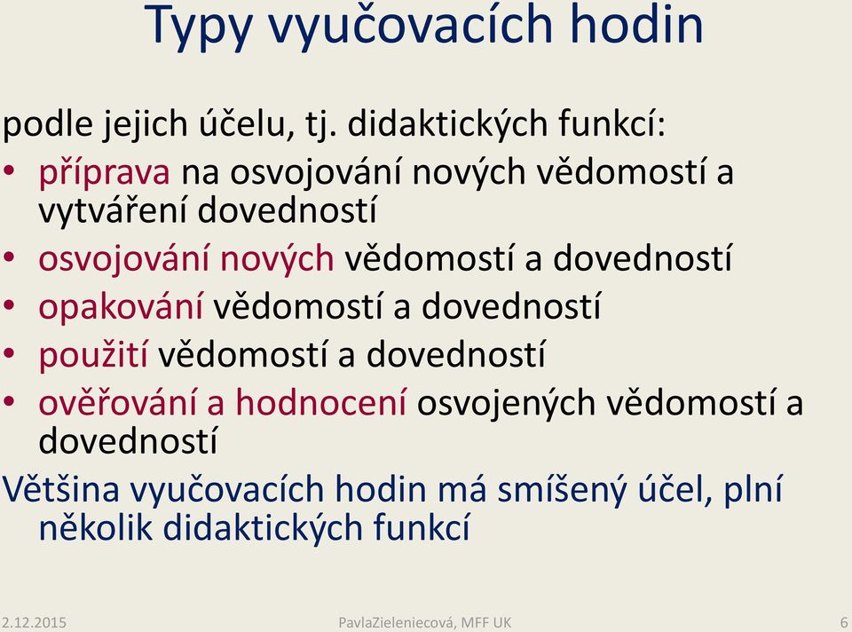 osvojování nových vědomostí a dovedností opakování vědomostí a dovedností použití vědomostí