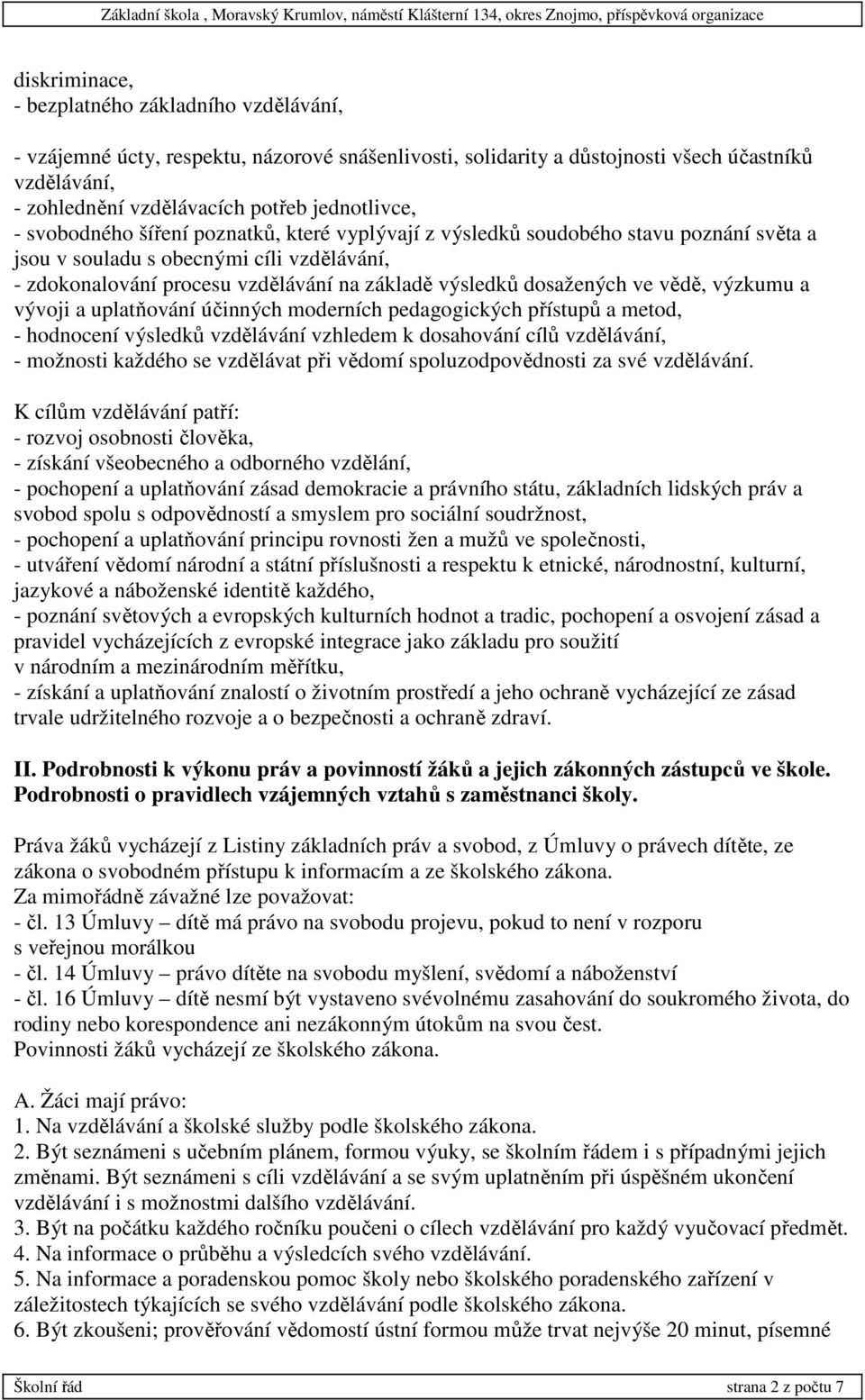 dosažených ve vědě, výzkumu a vývoji a uplatňování účinných moderních pedagogických přístupů a metod, - hodnocení výsledků vzdělávání vzhledem k dosahování cílů vzdělávání, - možnosti každého se