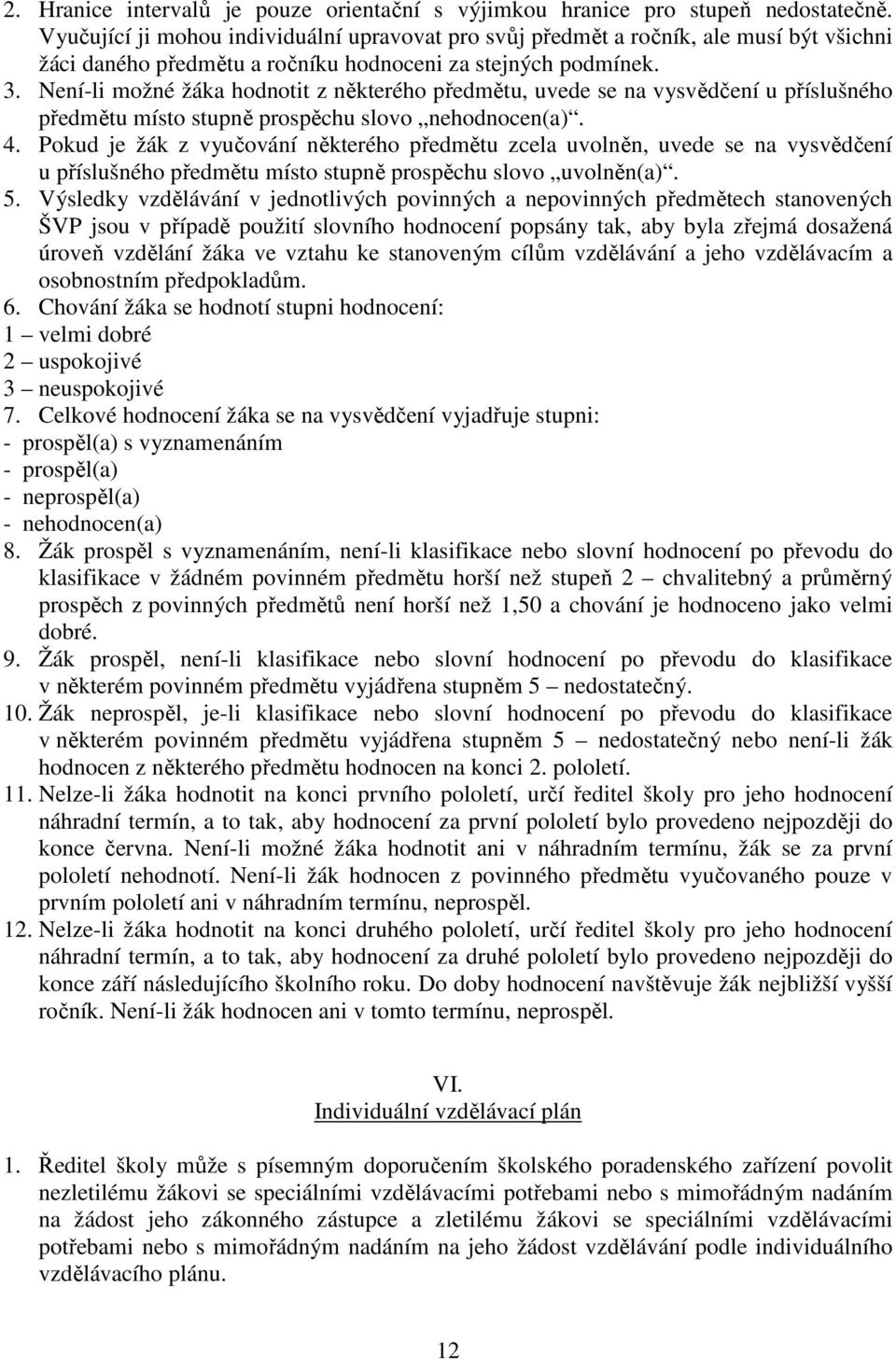 Není-li možné žáka hodnotit z některého předmětu, uvede se na vysvědčení u příslušného předmětu místo stupně prospěchu slovo nehodnocen(a). 4.