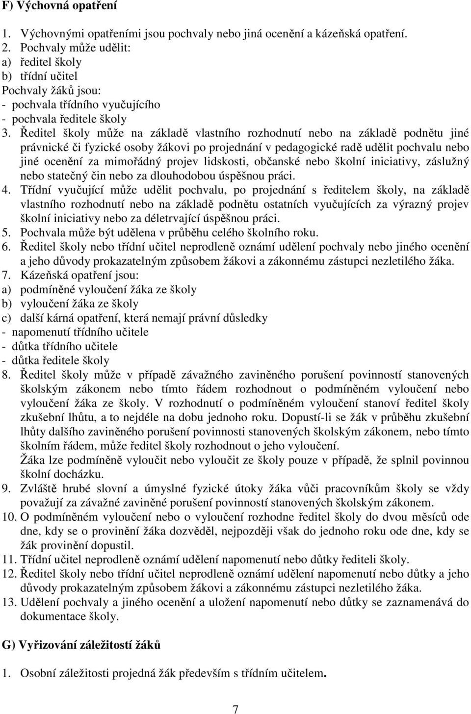 Ředitel školy může na základě vlastního rozhodnutí nebo na základě podnětu jiné právnické či fyzické osoby žákovi po projednání v pedagogické radě udělit pochvalu nebo jiné ocenění za mimořádný