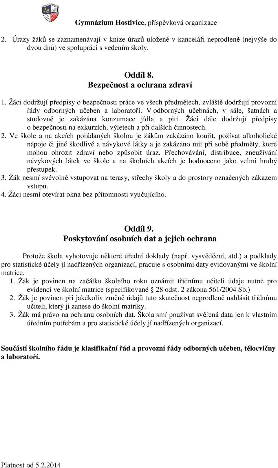 V odborných učebnách, v sále, šatnách a studovně je zakázána konzumace jídla a pití. Žáci dále dodržují předpisy o bezpečnosti na exkurzích, výletech a při dalších činnostech. 2.