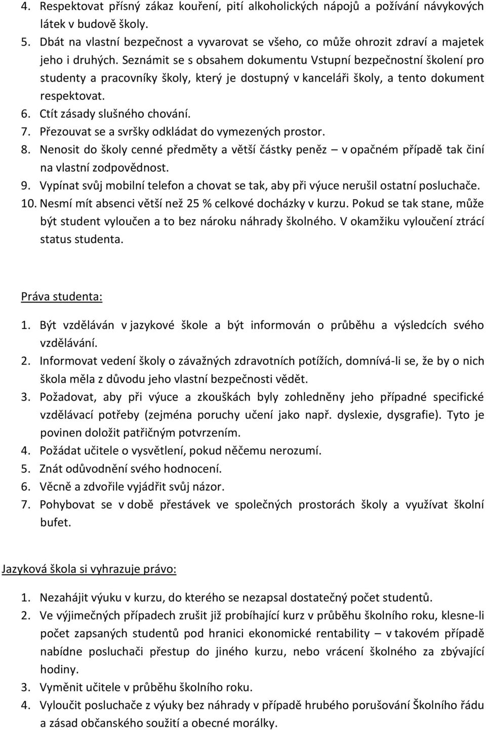 Seznámit se s obsahem dokumentu Vstupní bezpečnostní školení pro studenty a pracovníky školy, který je dostupný v kanceláři školy, a tento dokument respektovat. 6. Ctít zásady slušného chování. 7.