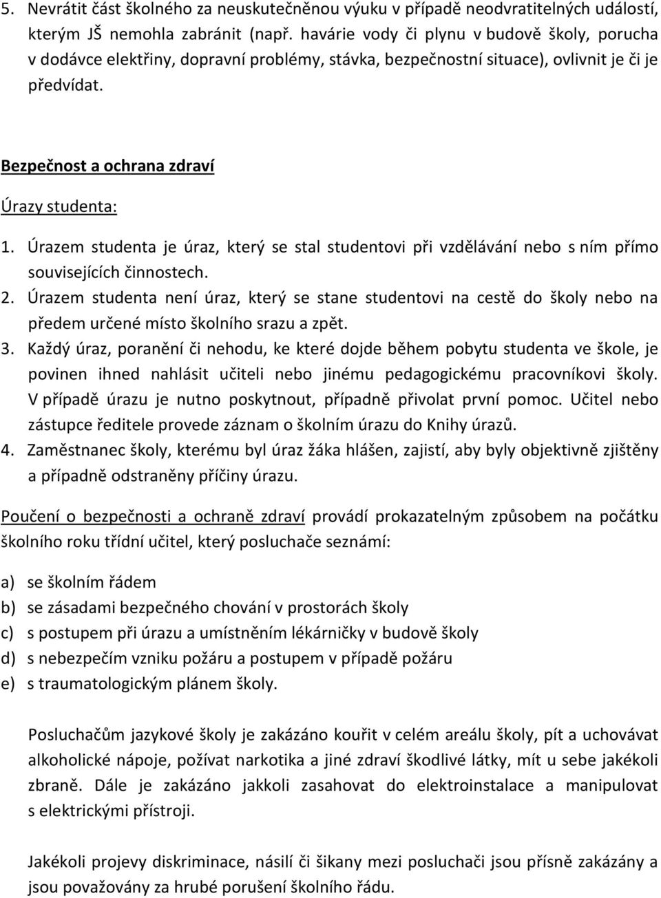 Úrazem studenta je úraz, který se stal studentovi při vzdělávání nebo s ním přímo souvisejících činnostech. 2.