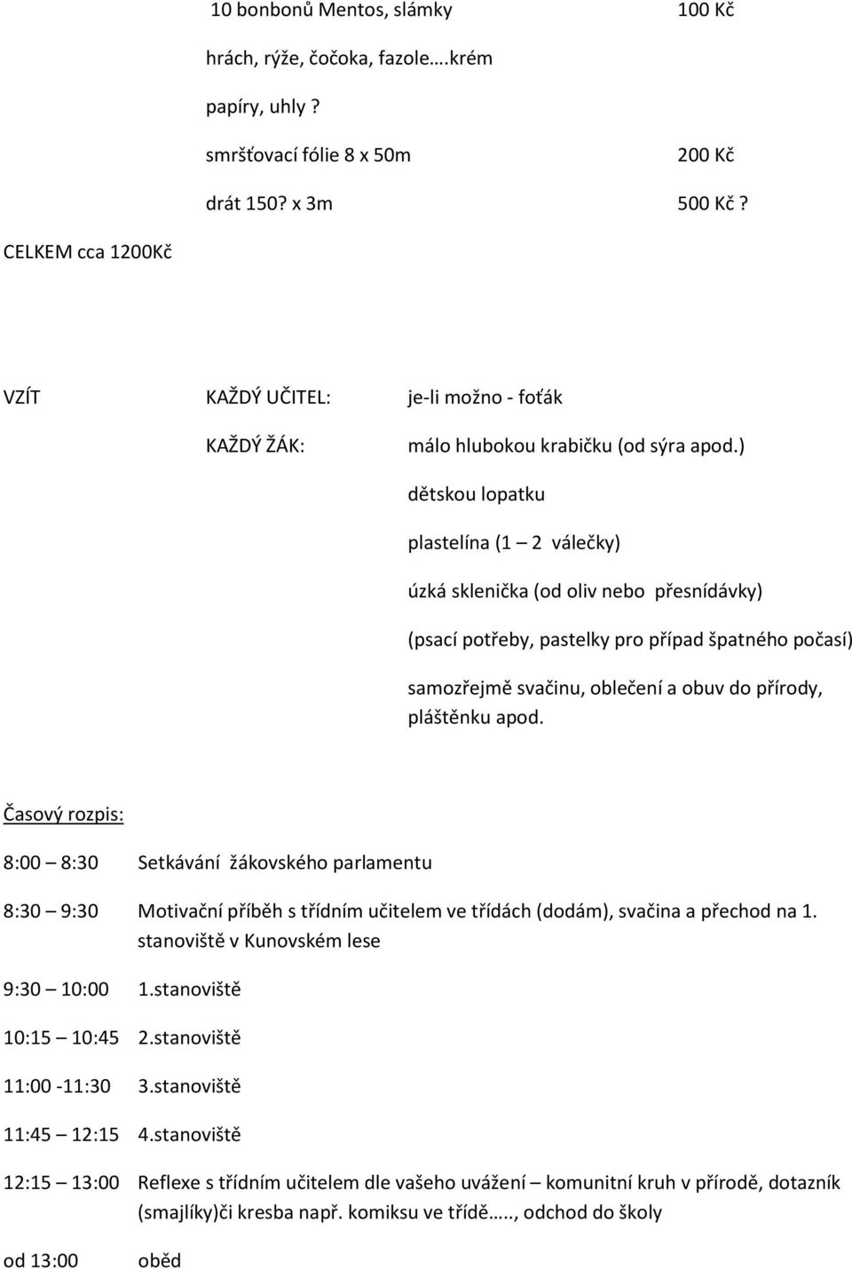 ) dětskou lopatku plastelína (1 2 válečky) úzká sklenička (od oliv nebo přesnídávky) (psací potřeby, pastelky pro případ špatného počasí) samozřejmě svačinu, oblečení a obuv do přírody, pláštěnku