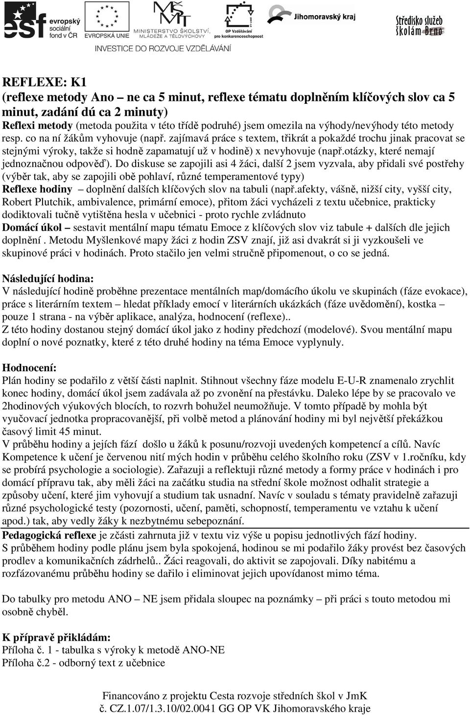 zajímavá práce s textem, třikrát a pokaždé trochu jinak pracovat se stejnými výroky, takže si hodně zapamatují už v hodině) x nevyhovuje (např.otázky, které nemají jednoznačnou odpověď).