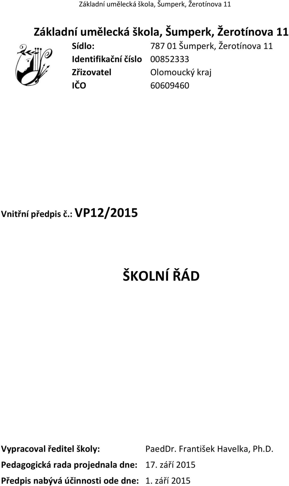 : VP12/2015 ŠKOLNÍ ŘÁD Vypracoval ředitel školy: PaedDr. Fra tišek Havelka, Ph.D. Pedagogi ká rada projed ala d e: 17.