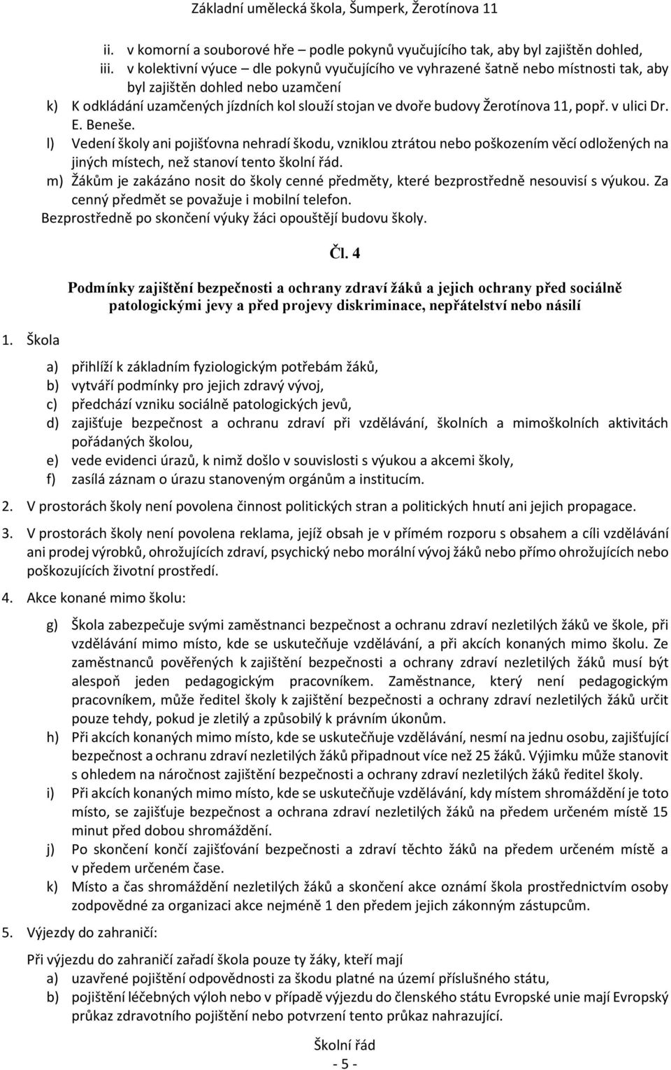 v ulici Dr. E. Be eše. l) Vede í škol a i pojišťov a ehradí škodu, vz iklou ztrátou e o poškoze í vě í odlože ý h a ji ý h íste h, ež sta oví te to škol í řád.