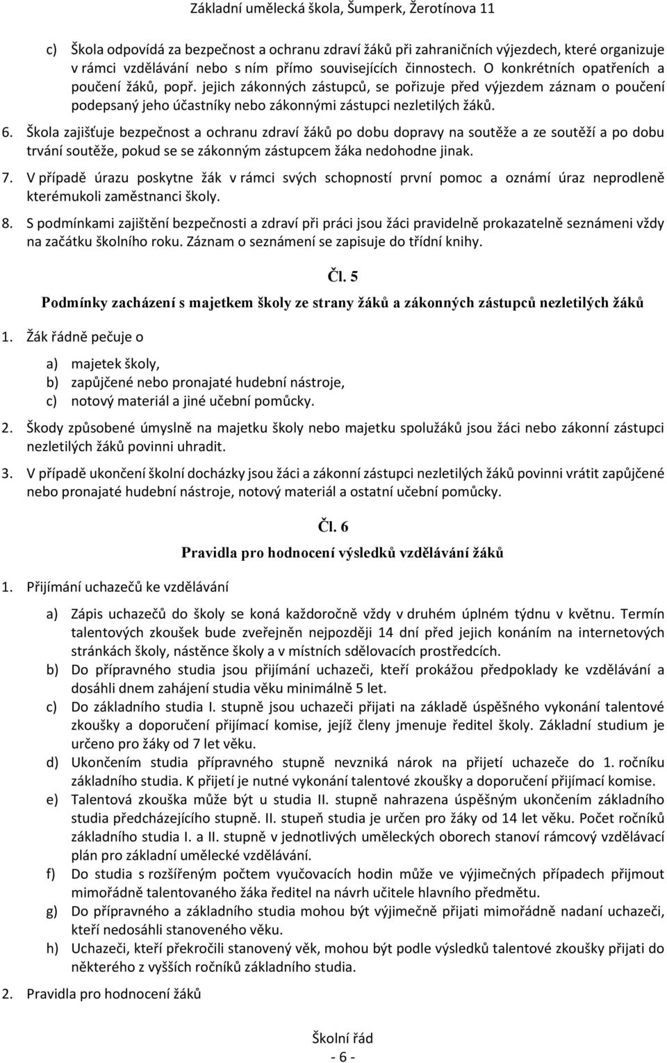 Škola zajišťuje ezpeč ost a o hra u zdraví žáků po do u doprav a soutěže a ze soutěží a po do u trvá í soutěže, pokud se se záko ý zástup e žáka edohod e ji ak. 7.