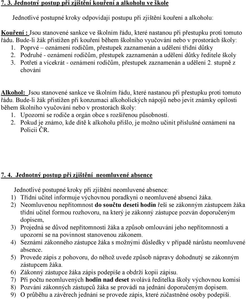 Podruhé - oznámení rodičům, přestupek zaznamenán a udělení důtky ředitele školy 3. Potřetí a vícekrát - oznámení rodičům, přestupek zaznamenán a udělení 2.