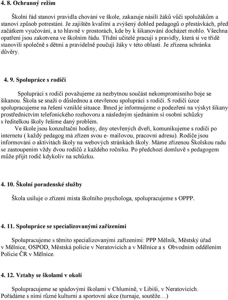 Třídní učitelé pracují s pravidly, která si ve třídě stanovili společně s dětmi a pravidelně poučují žáky v této oblasti. Je zřízena schránka důvěry. 4. 9.