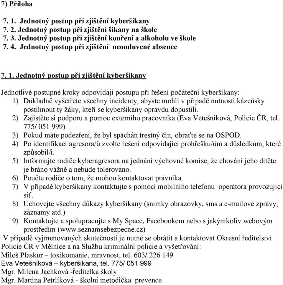 Jednotný postup při zjištění kyberšikany Jednotlivé postupné kroky odpovídají postupu při řešení počáteční kyberšikany: 1) Důkladně vyšetřete všechny incidenty, abyste mohli v případě nutnosti