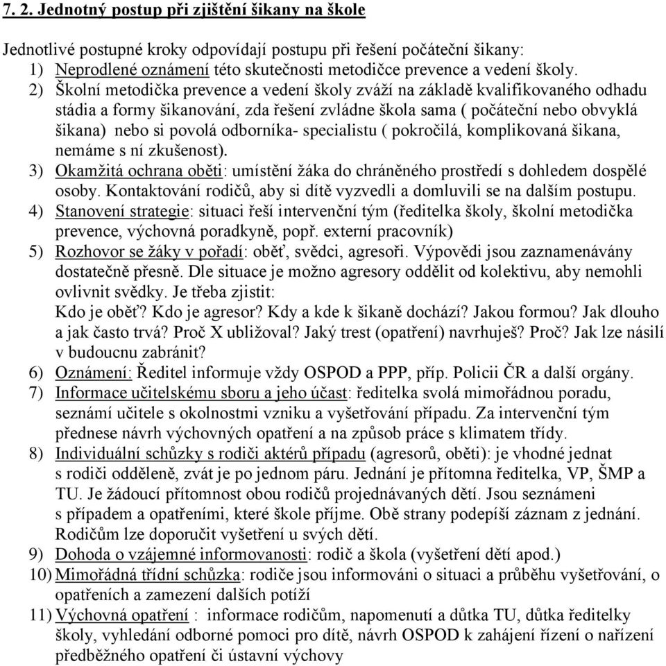 specialistu ( pokročilá, komplikovaná šikana, nemáme s ní zkušenost). 3) Okamžitá ochrana oběti: umístění žáka do chráněného prostředí s dohledem dospělé osoby.